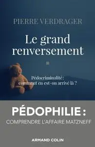 Pierre Verdrager, "Le grand renversement: Pédocriminalité : comment en est-on arrivé là ?"