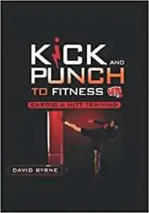 Kick and Punch to Fitness Cardio and HITT Training: Cardio and HITT Training