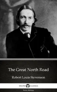 «The Great North Road by Robert Louis Stevenson (Illustrated)» by Robert Louis Stevenson
