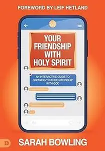 Your Friendship with Holy Spirit: An Interactive Guide to Growing Your Relationship with God