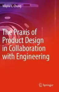 The Praxis of Product Design in Collaboration with Engineering  (repost)