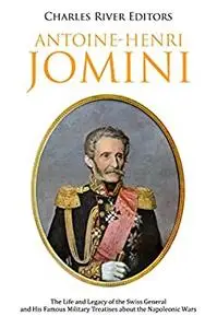 Antoine-Henri Jomini: The Life and Legacy of the Swiss General