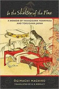 In the Shelter of the Pine: A Memoir of Yanagisawa Yoshiyasu and Tokugawa Japan