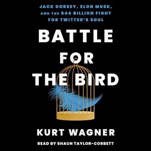 Battle for the Bird: Jack Dorsey, Elon Musk, and the $44 Billion Fight for Twitter's Soul [Audiobook]