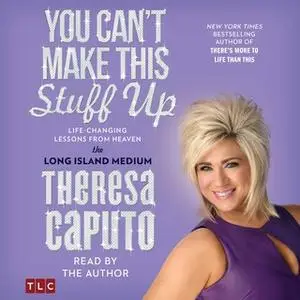 «You Can't Make This Stuff Up: Life Changing Lessons from Heaven» by Theresa Caputo