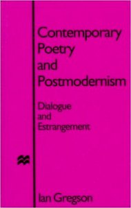 Ian Gregson, "Contemporary Poetry and Postmodernism: Dialogue and Estrangement"