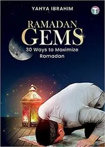 Ramadan Gems: 30 Ways to Maximize Ramadan