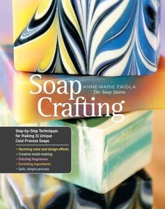Soap Crafting: Step-by-Step Techniques for Making 31 Unique Cold-Process Soaps (repost)