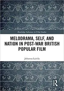 Melodrama, Self and Nation in Post-War British Popular Film