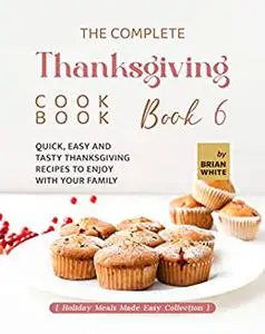 The Complete Thanksgiving CookbookQuick, Easy and Tasty Thanksgiving Recipes to Enjoy with Your Family