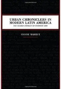Urban Chroniclers in Modern Latin America: The Shared Intimacy of Everyday Life