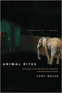 Animal Rites: American Culture, the Discourse of Species, and Posthumanist Theory by Cary Wolfe