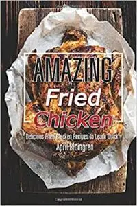 Amazing Fried Chicken: Delicious Fried Chicken Recipes to Learn Quickly