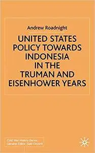 United States Policy Towards Indonesia in the Truman and Eisenhower Years (Repost)