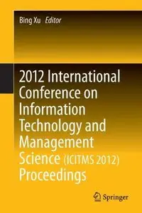 2012 International Conference on Information Technology and Management Science (ICITMS 2012) Proceedings by Bing Xu