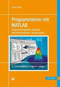 Programmieren mit MATLAB: Programmiersprache, Grafische Benutzeroberflächen, Anwendungen