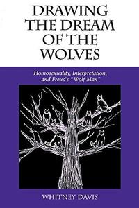 Drawing the Dream of the Wolves: Homosexuality, Interpretation, and Freud’s "Wolf Man"