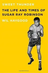 Haygood, Wil - Sweet Thunder: The Life and Times of Sugar Ray Robinson