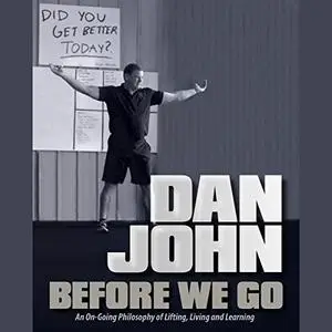 Before We Go: An Ongoing Philosophy of Lifting, Living, and Learning [Audiobook]