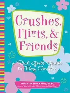 «Crushes, Flirts, And Friends: A Real Girl's Guide to Boy Smarts» by Erika V. Shearin Karres