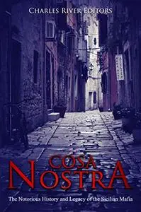 Cosa Nostra: The Notorious History and Legacy of the Sicilian Mafia