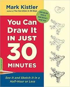 You Can Draw It in Just 30 Minutes: See It and Sketch It in a Half-Hour or Less