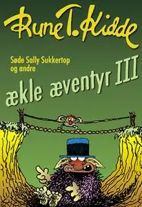 «Søde Sally Sukkertop og andre ækle æventyr 3» by Rune T. Kidde