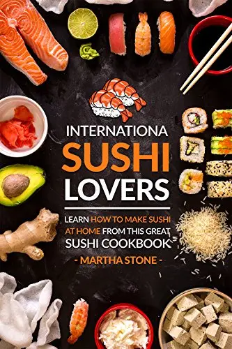 International Sushi Lovers: Learn How to Make Sushi at Home from This Great Sushi Cookbook