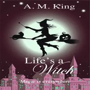 «Life's A Witch» by A. M. King