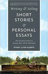 Writing & Selling Short Stories & Personal Essays: The Essential Guide to Getting Your Work Published