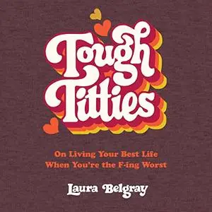 Tough Titties: On Living Your Best Life When You're the F-ing Worst [Audiobook]