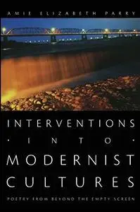 Interventions Into Modernist Cultures: Poetry From Beyond the Empty Screen