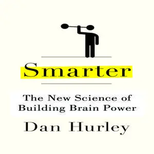 «Smarter: The New Science of Building Brain Power» by Dan Hurley