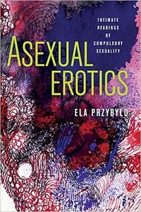 Asexual Erotics: Intimate Readings of Compulsory Sexuality