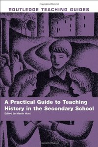 A Practical Guide to Teaching History in the Secondary School  (Repost)