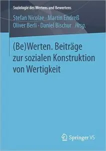 (Be)Werten. Beiträge zur sozialen Konstruktion von Wertigkeit (Soziologie des Wertens und Bewertens)