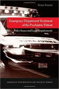 Emergency Department Treatment of the Psychiatric Patient: Policy Issues and Legal Requirements