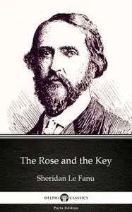 «The Rose and the Key by Sheridan Le Fanu – Delphi Classics (Illustrated)» by Sheridan Le Fanu