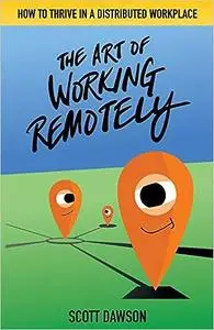 The Art of Working Remotely: How to Thrive in a Distributed Workplace