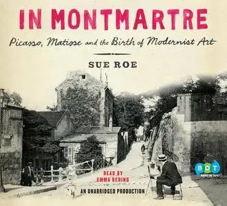 In Montmartre: Picasso, Matisse and the Birth of Modernist Art [Audiobook]