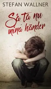 «Så ta nu mina händer» by Stefan Wallner