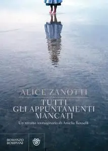 Alice Zanotti - Tutti gli appuntamenti mancati. Un ritratto immaginario di Amelia Rosselli