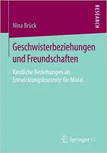 Geschwisterbeziehungen und Freundschaften: Kindliche Beziehungen als Entwicklungskontexte für Moral