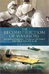 The Reconstruction of Warriors: Archibald McIndoe, the Royal Air Force and the Guinea Pig Club