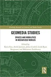 Geomedia Studies: Spaces and Mobilities in Mediatized Worlds