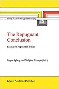 The Repugnant Conclusion: Essays on Population Ethics