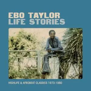 Ebo Taylor - Life Stories: Highlife & Afrobeat Classics 1973-1980 (2011)