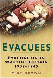 Evacuees: Evacuation in Wartime Britain 1939-1945