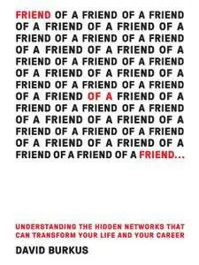 Friend of a Friend . . .: Understanding the Hidden Networks That Can Transform Your Life and Your Career