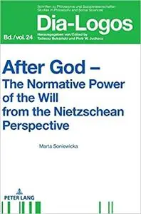 After God – The Normative Power of the Will from the Nietzschean Perspective